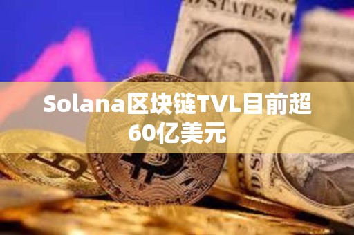 Solana區塊鏈TVL目前超60億美元