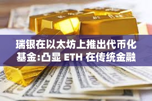 瑞銀在以太坊上推出代幣化基金:凸顯 ETH 在傳統金融領域的潛力