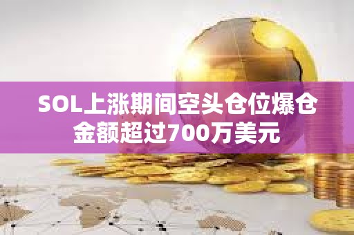 SOL上漲期間空頭倉位爆倉金額超過700萬美元