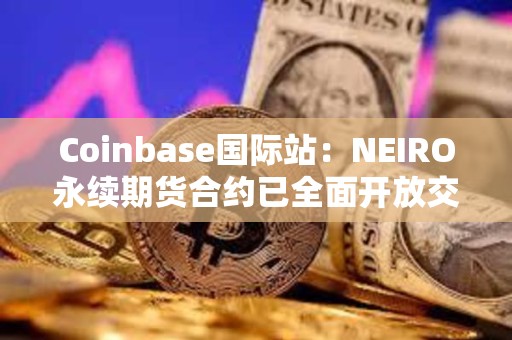Coinbase國際站：NEIRO永續期貨合約已全面開放交易
