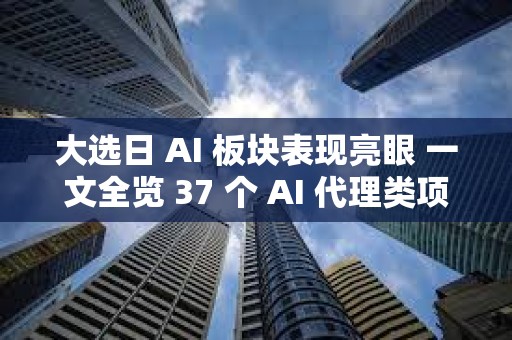 大選日 AI 板塊表現亮眼 一文全覽 37 個 AI 代理類項目