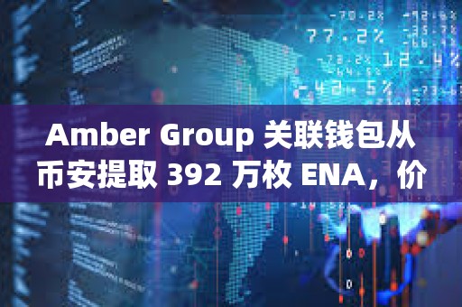 Amber Group 關聯錢包從幣安提取 392 萬枚 ENA，價值約 218 萬美元