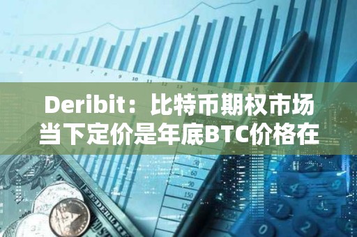 Deribit：比特幣期權市場當下定價是年底BTC價格在68000-95000美元之間