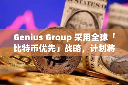Genius Group 采用全球「比特幣優先」戰略，計劃將 90% 以上的儲備分配給比特幣