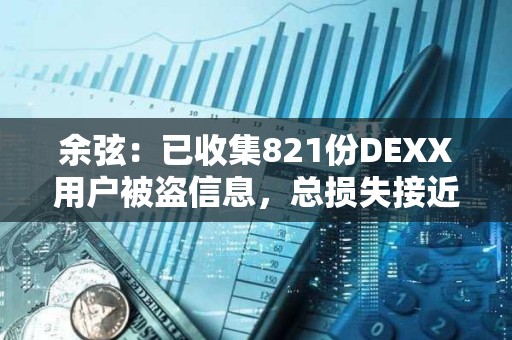 余弦：已收集821份DEXX用戶被盜信息，總損失接近2000萬美元