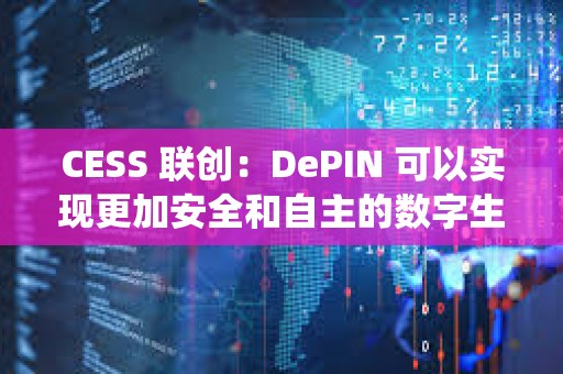 CESS 聯創：DePIN 可以實現更加安全和自主的數字生態系統