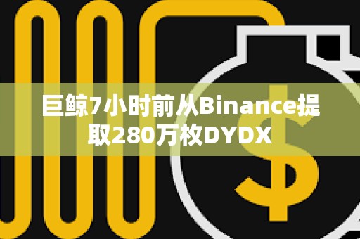 巨鯨7小時前從Binance提取280萬枚DYDX