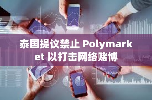 泰國提議禁止 Polymarket 以打擊網(wǎng)絡(luò)賭博 泰國提議禁止 Polymarket 以打擊網(wǎng)絡(luò)賭博