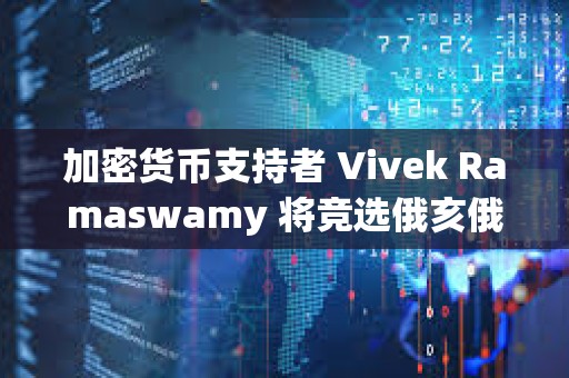 加密貨幣支持者 Vivek Ramaswamy 將競選俄亥俄州州長