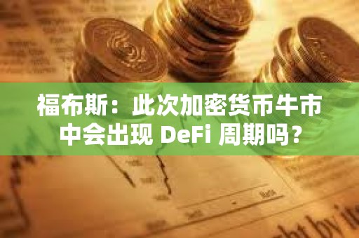 福布斯：此次加密貨幣牛市中會出現(xiàn) DeFi 周期嗎？