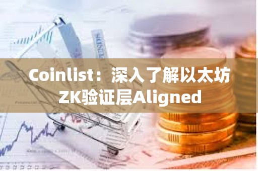 Coinlist：深入了解以太坊ZK驗證層Aligned