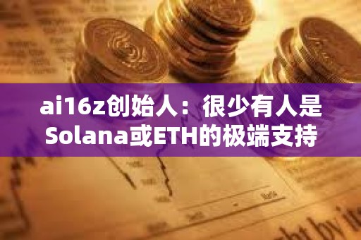ai16z創(chuàng)始人：很少有人是Solana或ETH的極端支持者，我們會(huì)在有用戶的地方進(jìn)行建設(shè)