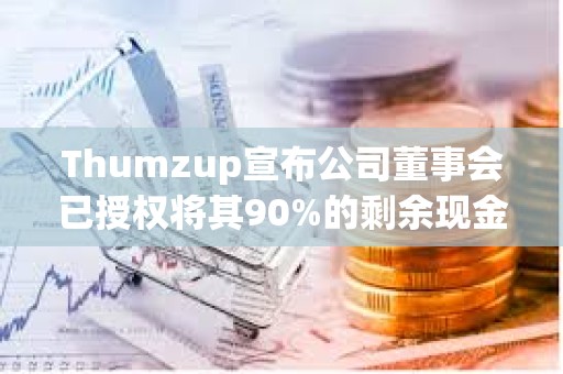Thumzup宣布公司董事會(huì)已授權(quán)將其90%的剩余現(xiàn)金以比特幣形式持有