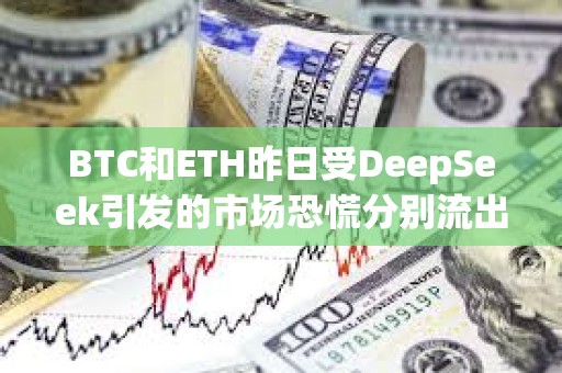 BTC和ETH昨日受DeepSeek引發的市場恐慌分別流出4.42億和9900萬美元