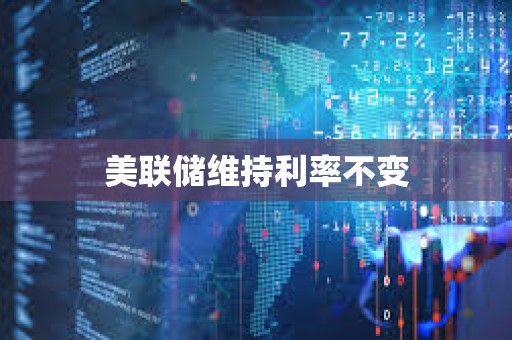 美聯儲維持利率不變