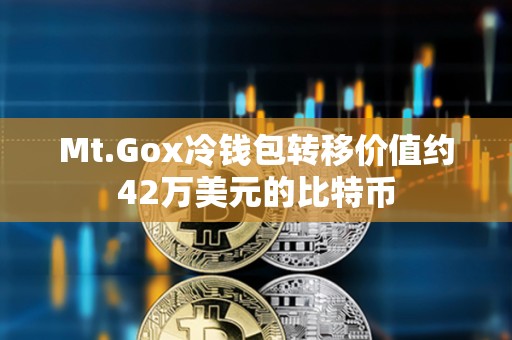 Mt.Gox冷錢包轉(zhuǎn)移價值約42萬美元的比特幣