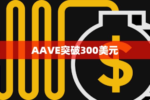 AAVE突破300美元