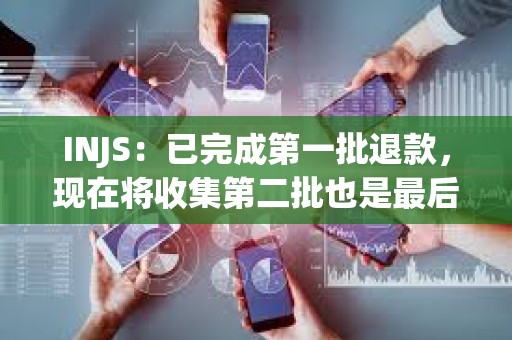 INJS：已完成第一批退款，現在將收集第二批也是最后一批退款
