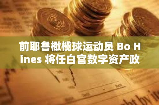 前耶魯橄欖球運動員 Bo Hines 將任白宮數字資產政策顧問