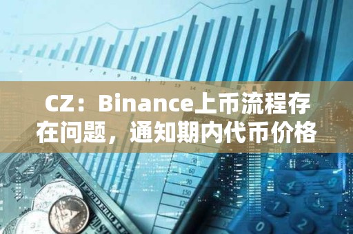 CZ：Binance上幣流程存在問題，通知期內代幣價格會在DEX上被推高