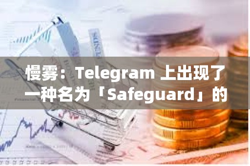 慢霧：Telegram 上出現了一種名為「Safeguard」的詐騙活動