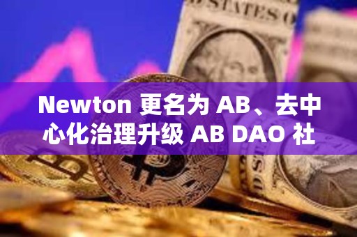 Newton 更名為 AB、去中心化治理升級 AB DAO 社區迎來重大利好