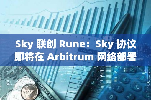 Sky 聯創 Rune：Sky 協議即將在 Arbitrum 網絡部署