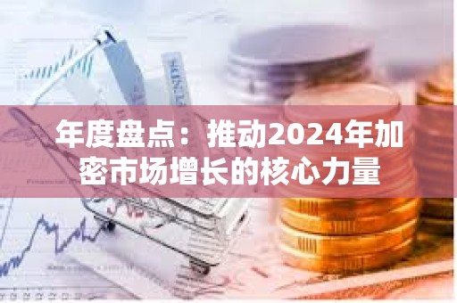年度盤點：推動2024年加密市場增長的核心力量
