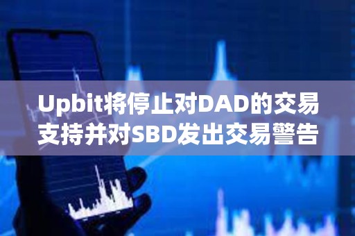 Upbit將停止對DAD的交易支持并對SBD發出交易警告