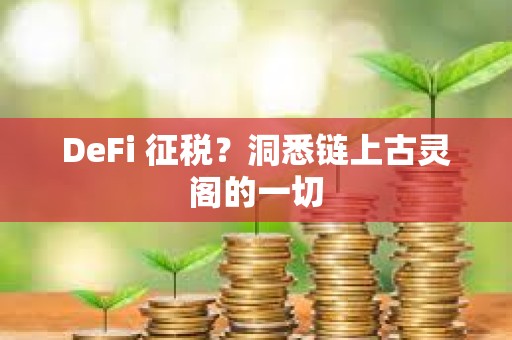 DeFi 征稅？洞悉鏈上古靈閣的一切