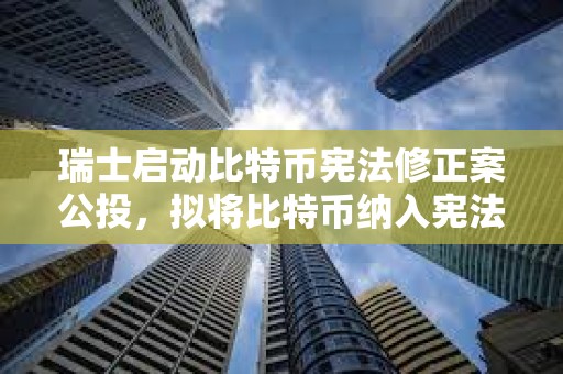 瑞士啟動比特幣憲法修正案公投，擬將比特幣納入憲法體系