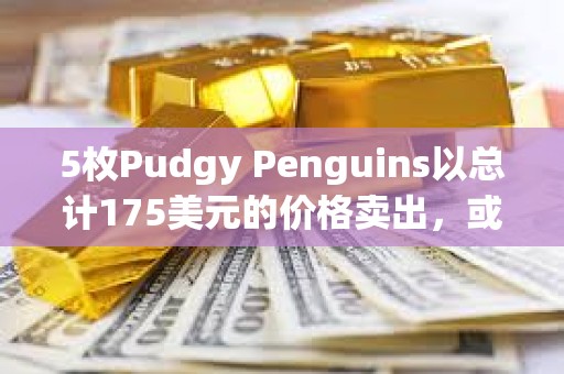 5枚Pudgy Penguins以總計175美元的價格賣出，或系賣家看錯價格