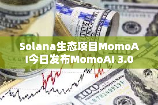 Solana生態項目MomoAI今日發布MomoAI 3.0