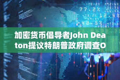 加密貨幣倡導者John Deaton提議特朗普政府調查Operation Chokepoint 2.0計劃