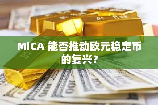 MiCA 能否推動歐元穩定幣的復興？