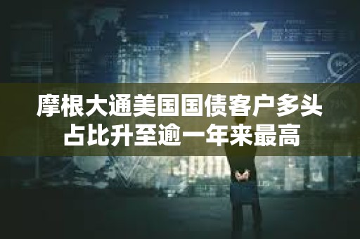 摩根大通美國國債客戶多頭占比升至逾一年來最高