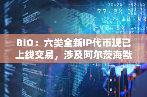 BIO：六類全新IP代幣現(xiàn)已上線交易，涉及阿爾茨海默癥、卵巢老化等領(lǐng)域