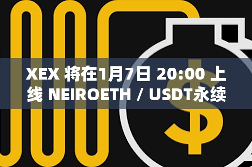 XEX 將在1月7日 20:00 上線 NEIROETH / USDT永續合約