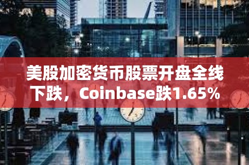 美股加密貨幣股票開盤全線下跌，Coinbase跌1.65%