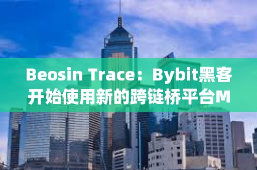 Beosin Trace：Bybit黑客開始使用新的跨鏈橋平臺Maya Protocol 轉(zhuǎn)移資產(chǎn)