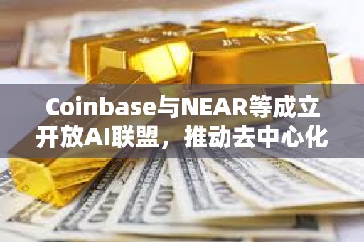 Coinbase與NEAR等成立開放AI聯盟，推動去中心化AI服務