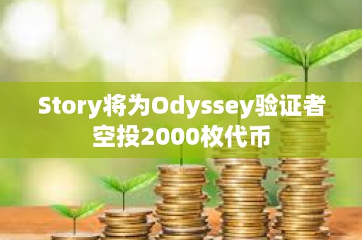 Story將為Odyssey驗證者空投2000枚代幣