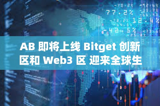 AB 即將上線 Bitget 創(chuàng)新區(qū)和 Web3 區(qū) 迎來全球生態(tài)發(fā)展重要里程碑