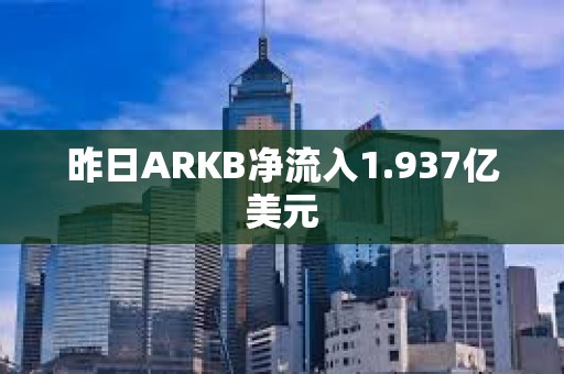 昨日ARKB凈流入1.937億美元