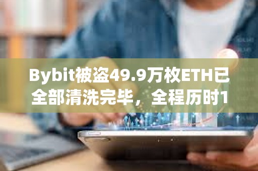 Bybit被盜49.9萬枚ETH已全部清洗完畢，全程歷時10天