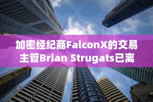 加密經紀商FalconX的交易主管Brian Strugats已離職