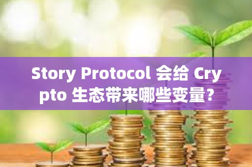 Story Protocol 會給 Crypto 生態(tài)帶來哪些變量？