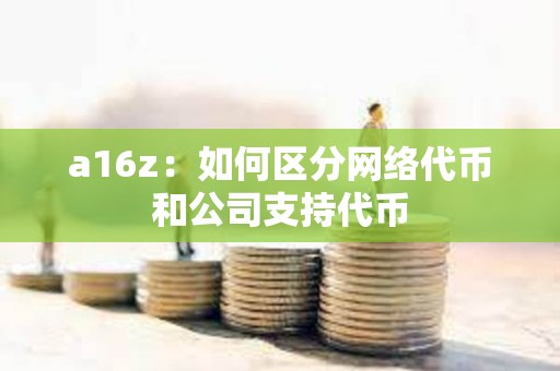 a16z：如何區分網絡代幣和公司支持代幣