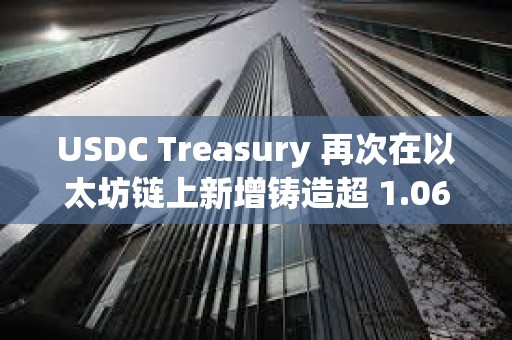 USDC Treasury 再次在以太坊鏈上新增鑄造超 1.06 億枚 USDC