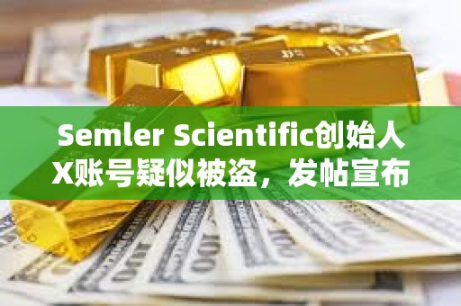 Semler Scientific創始人X賬號疑似被盜，發帖宣布推出SMLR代幣